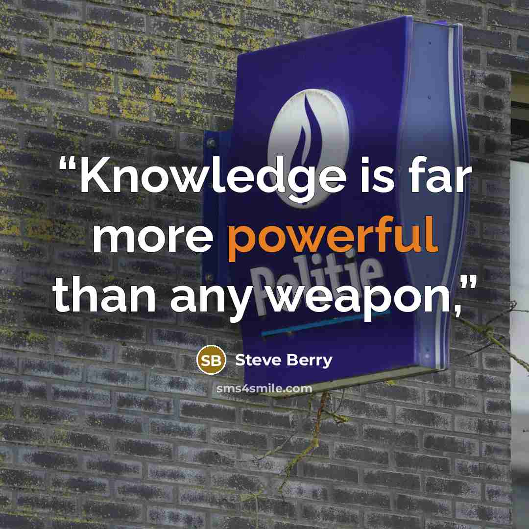 “Knowledge is far more powerful than any weapon,” quote by Steve Berry