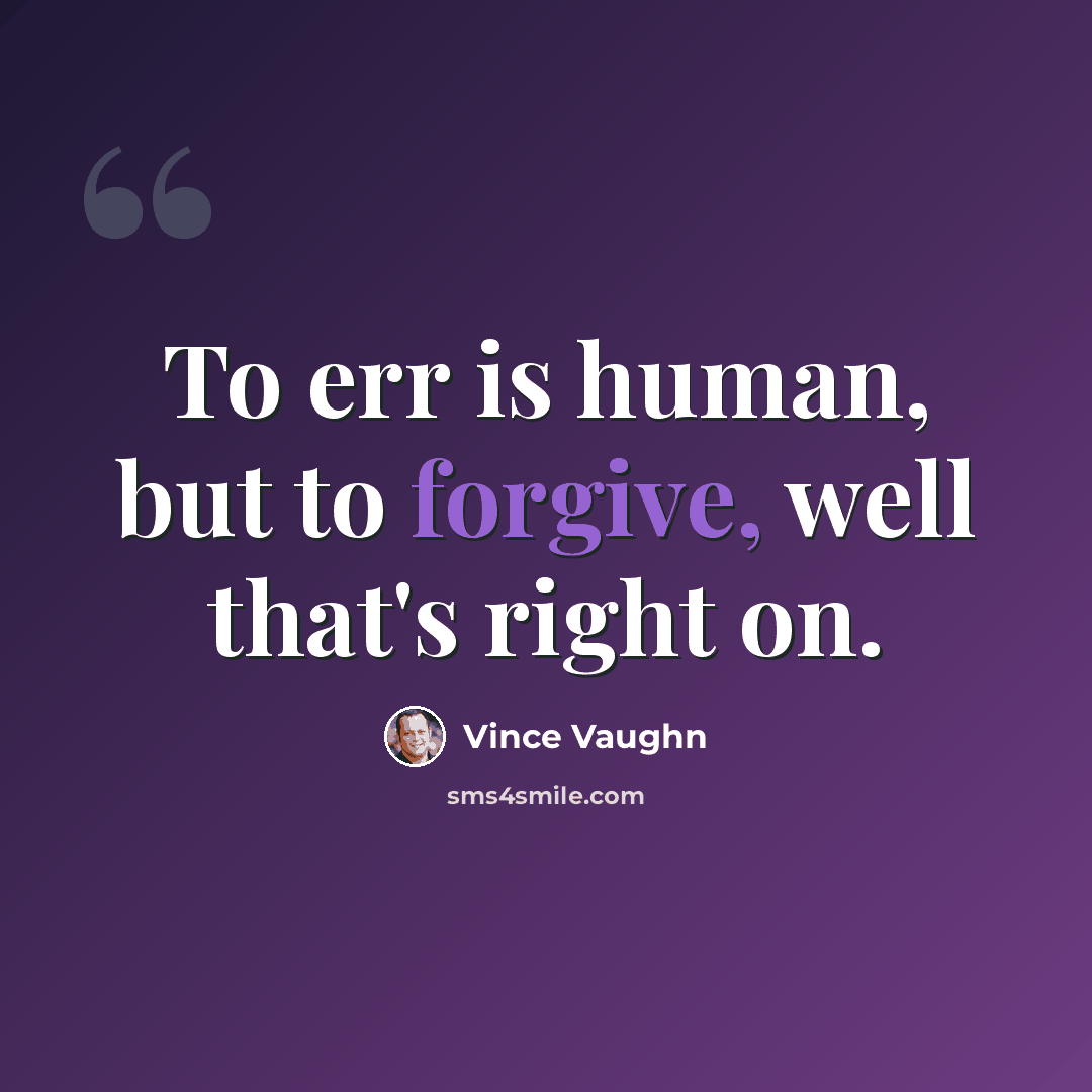 “To err is human, but to forgive, well that's right on.” quote by Vince Vaughn