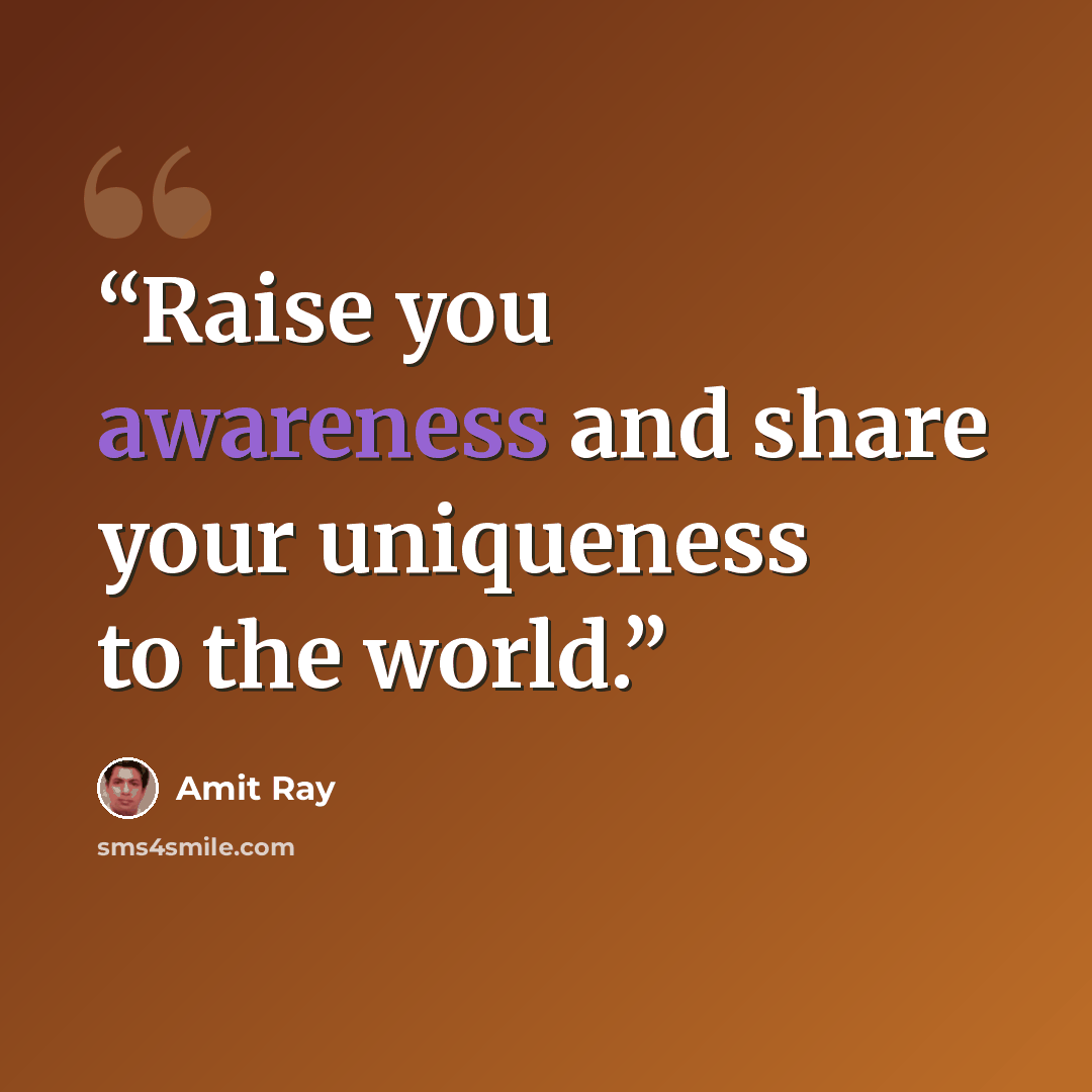 “Raise you awareness and share your uniqueness to the world.” quote by Amit Ray