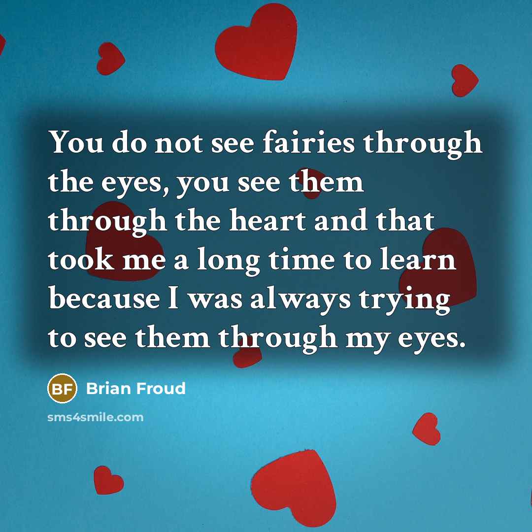 “You do not see fairies through the eyes, you see them through the heart and that took me a long time to learn because I was always trying to see them through my eyes.” quote by Brian Froud
