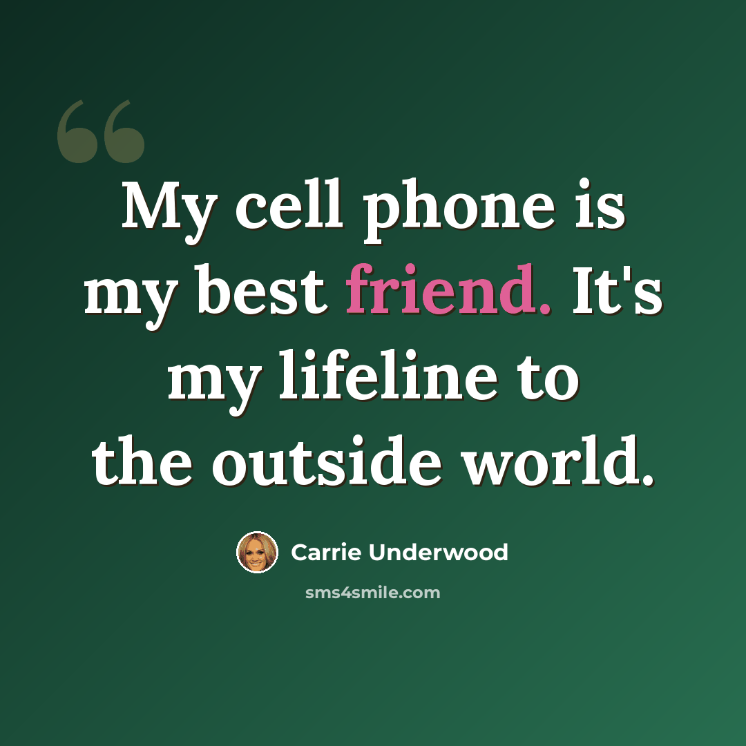 “My cell phone is my best friend. It's my lifeline to the outside world.” quote by Carrie Underwood