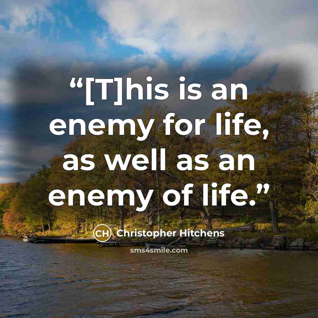 “[T]his is an enemy for life, as well as an enemy of life.” quote by Christopher Hitchens