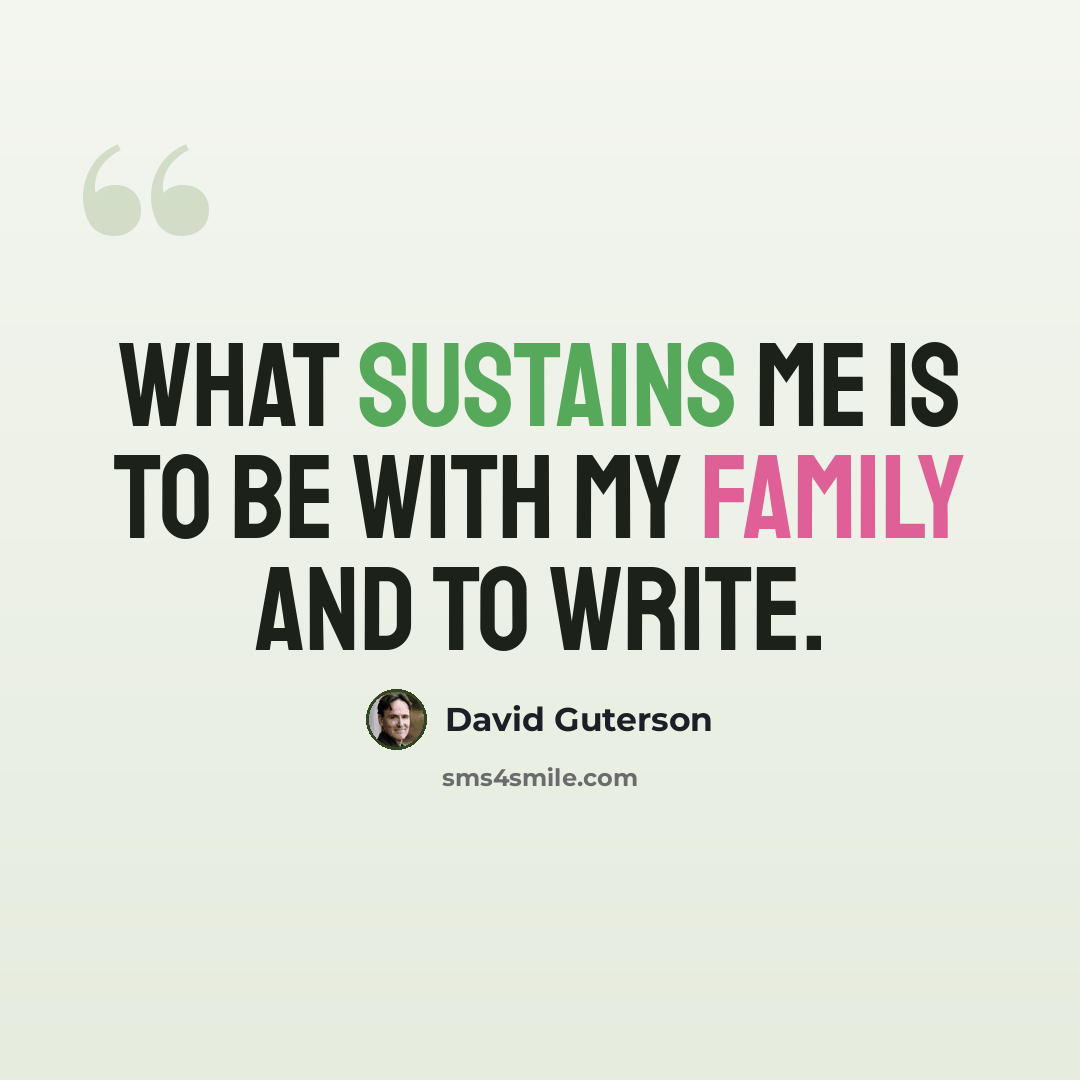 “What sustains me is to be with my family and to write.” quote by David Guterson
