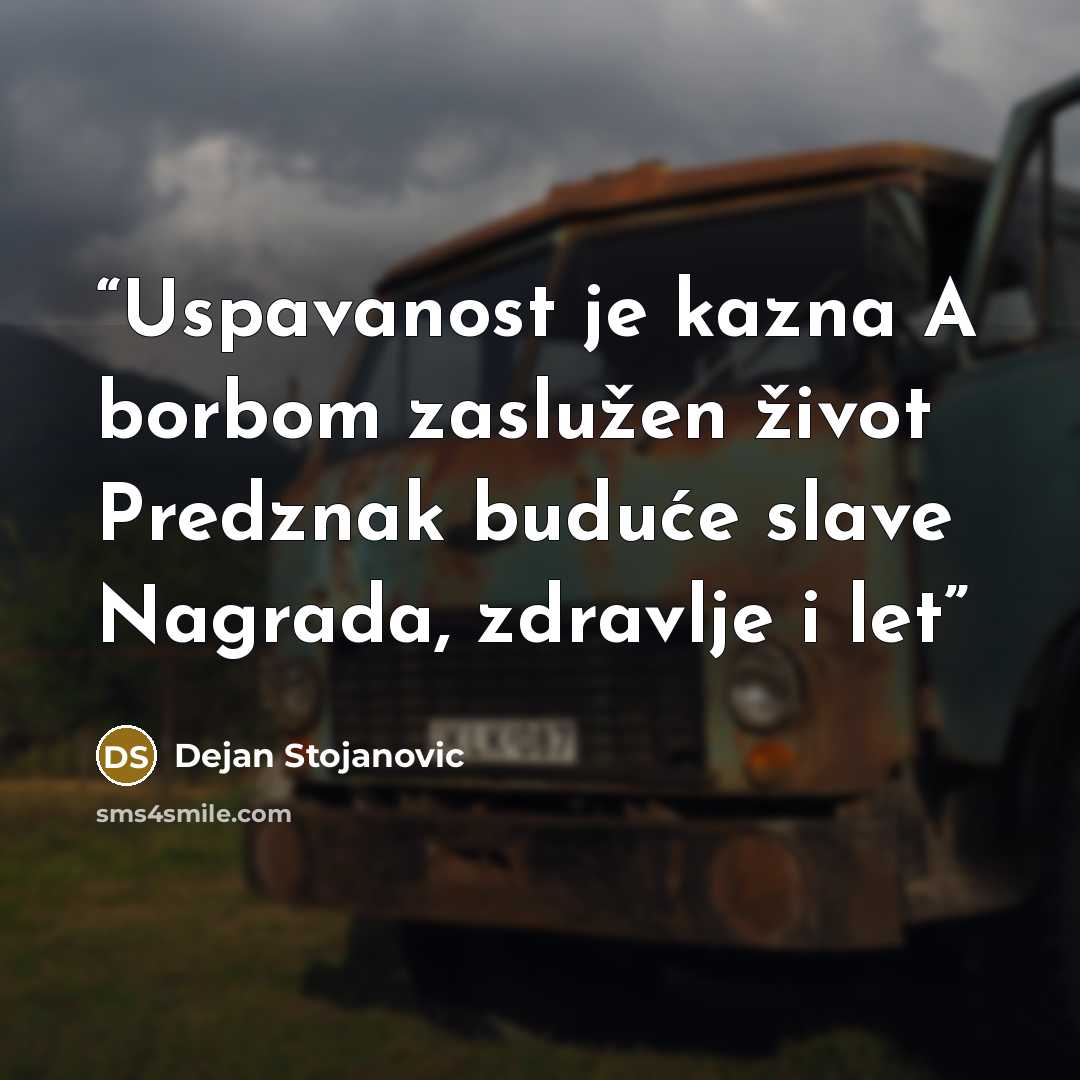 “Uspavanost je kazna A borbom zaslužen život Predznak buduće slave Nagrada, zdravlje i let” quote by Dejan Stojanovic