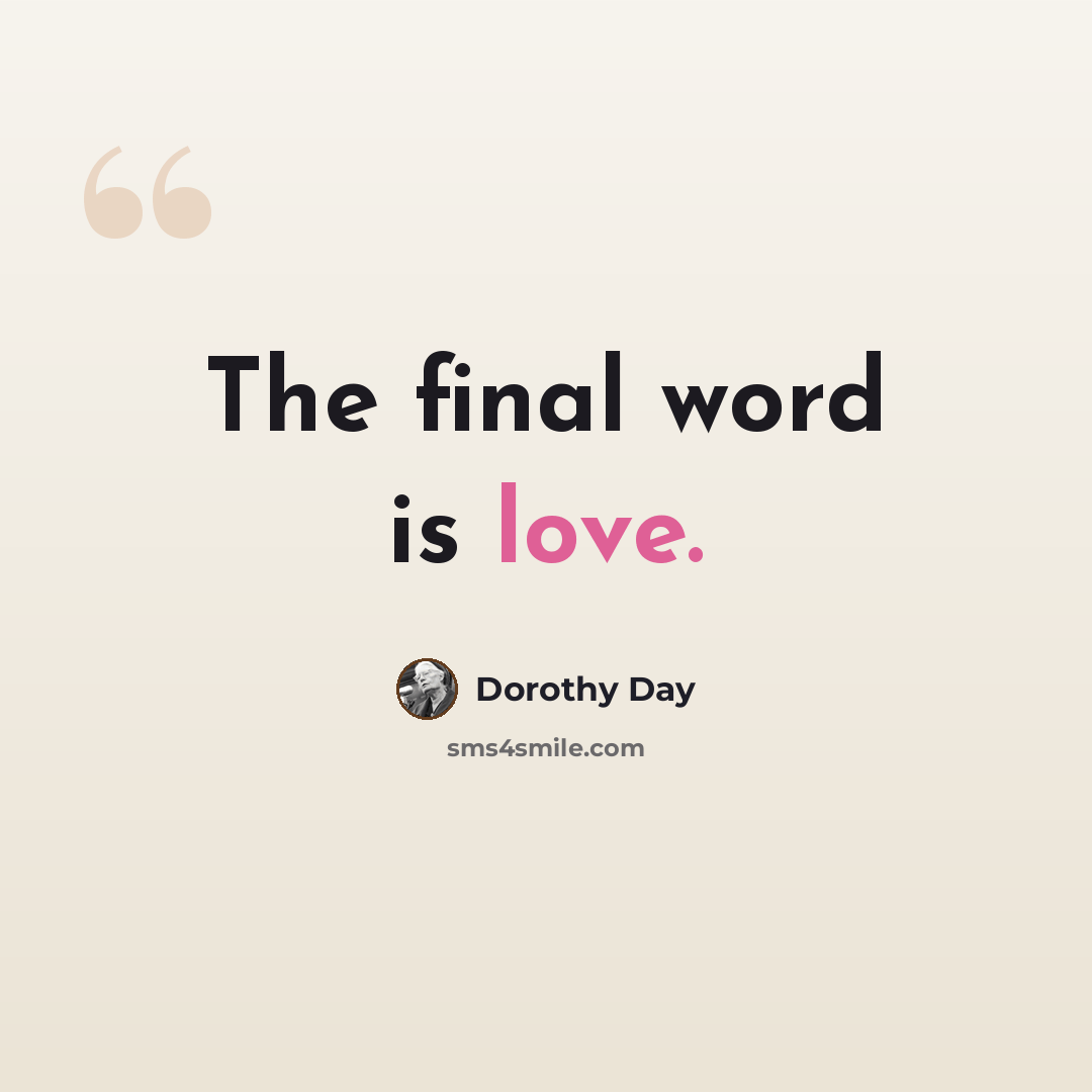 “The final word is love.” quote by Dorothy Day