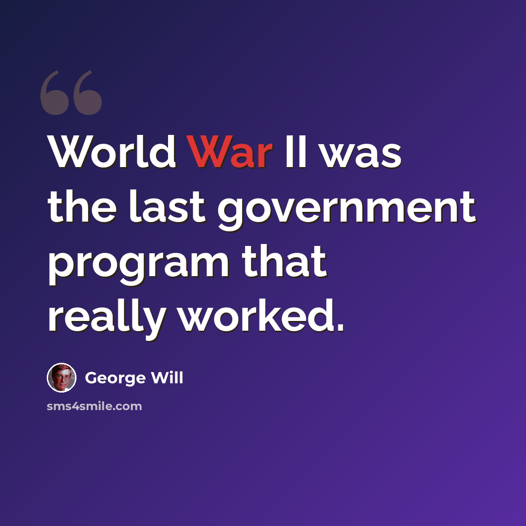 “World War II was the last government program that really worked.” quote by George Will