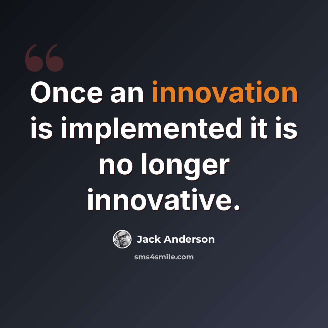 “Once an innovation is implemented it is no longer innovative.” quote by Jack Anderson