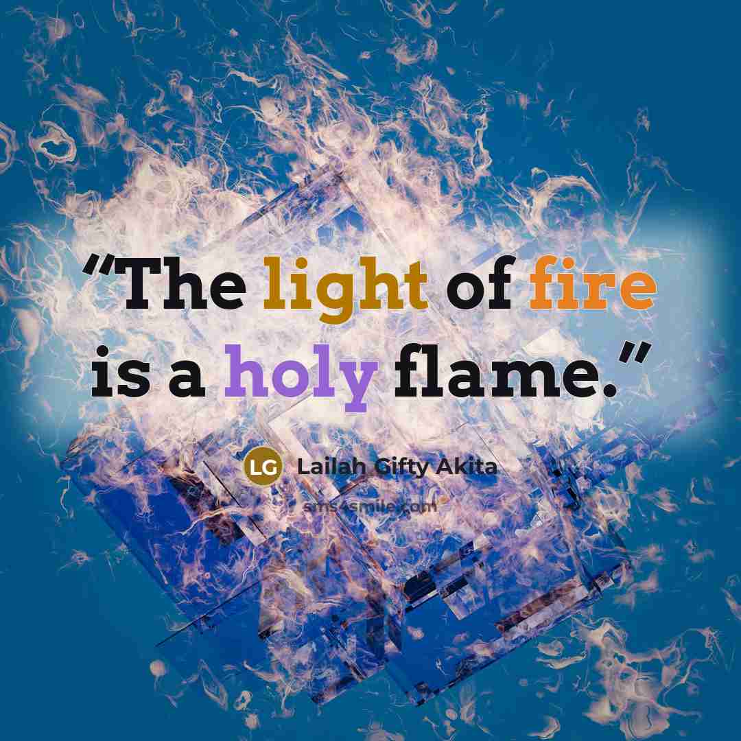 “The light of fire is a holy flame.” quote by Lailah Gifty Akita