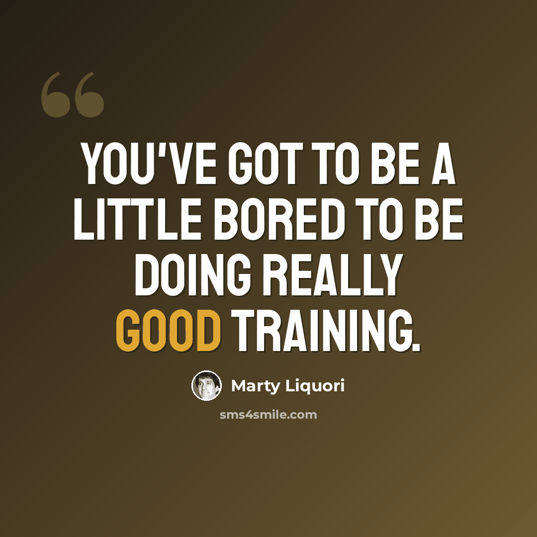 “You've got to be a little bored to be doing really good training.” quote by Marty Liquori