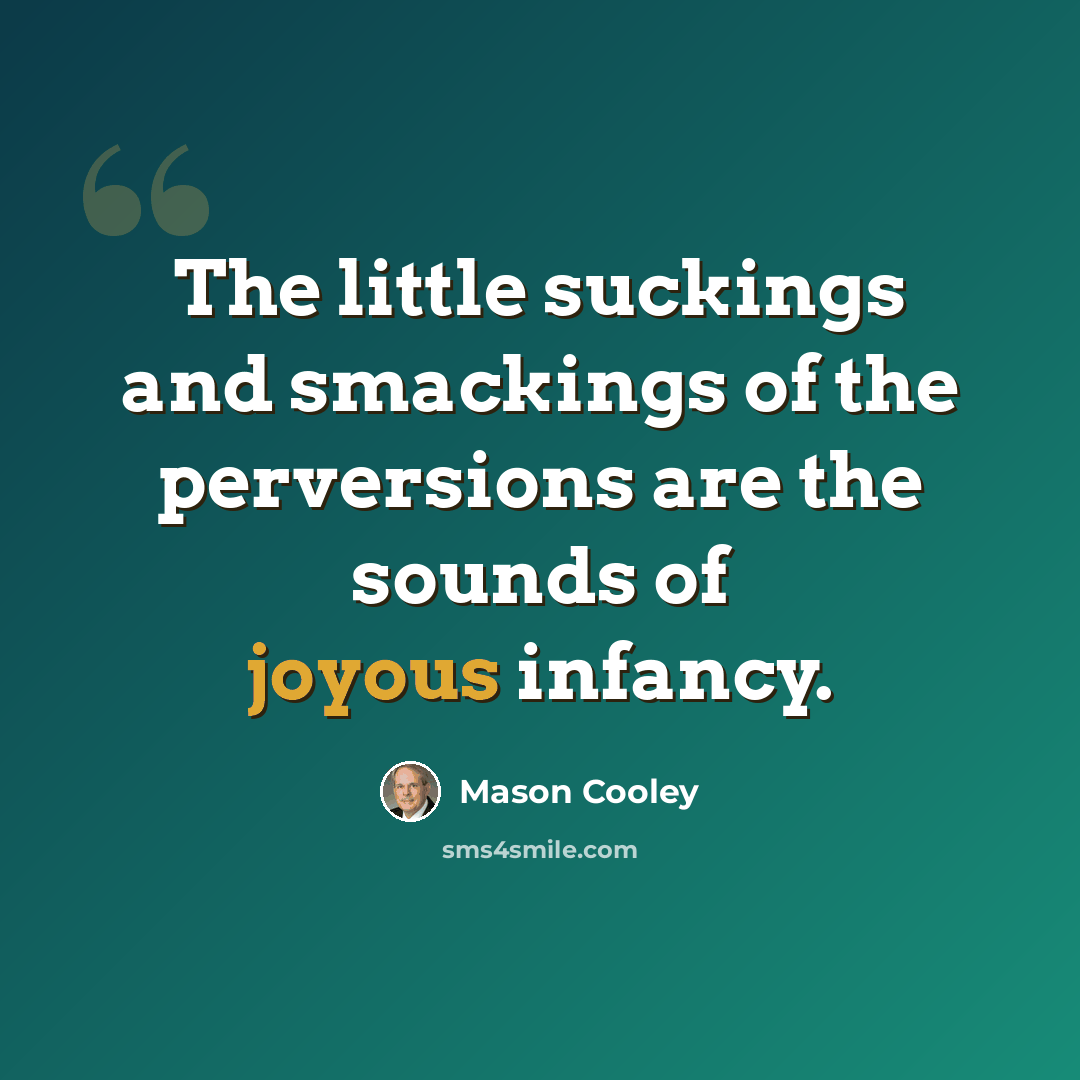 “The little suckings and smackings of the perversions are the sounds of joyous infancy.” quote by Mason Cooley