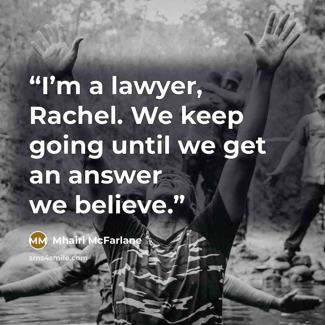 “I’m a lawyer, Rachel. We keep going until we get an answer we believe.” quote by Mhairi McFarlane