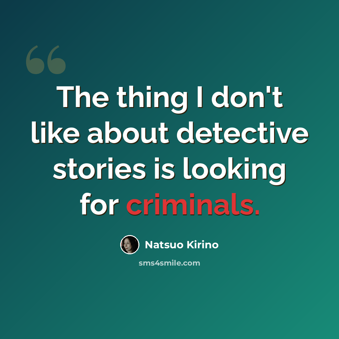 “The thing I don't like about detective stories is looking for criminals.” quote by Natsuo Kirino