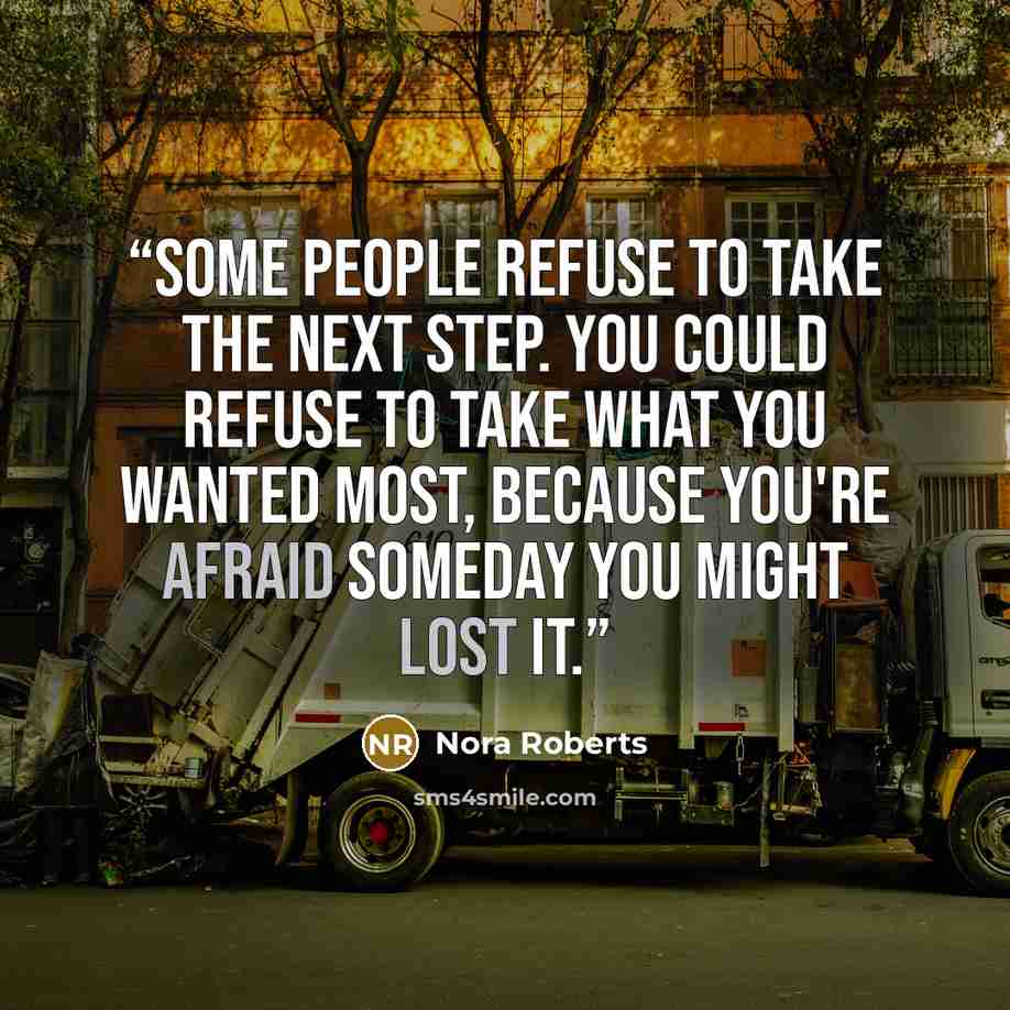“Some people refuse to take the next step. You could refuse to take what you wanted most, because you're afraid someday you might lost it.” quote by Nora Roberts