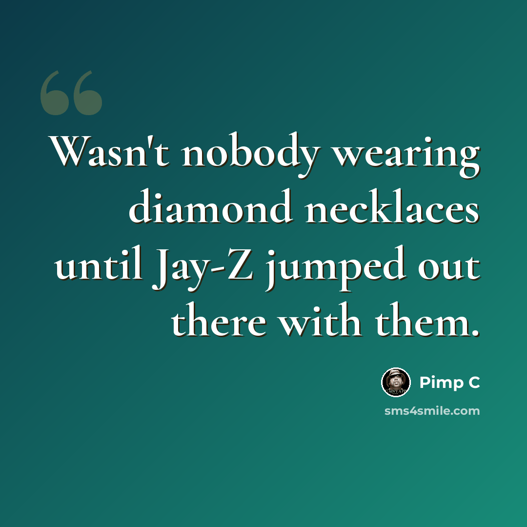 “Wasn't nobody wearing diamond necklaces until Jay-Z jumped out there with them.” quote by Pimp C