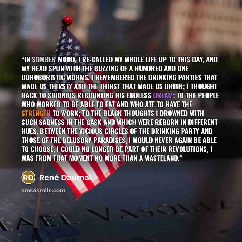 “In somber mood, I re-called my whole life up to this day, and my head spun with the buzzing of a hundred and one ouroboristic worms. I remembered the drinking parties that made us thirsty and the thirst that made us drink; I thought back to Sidonius recounting his endless dream; to the people who…” quote by René Daumal