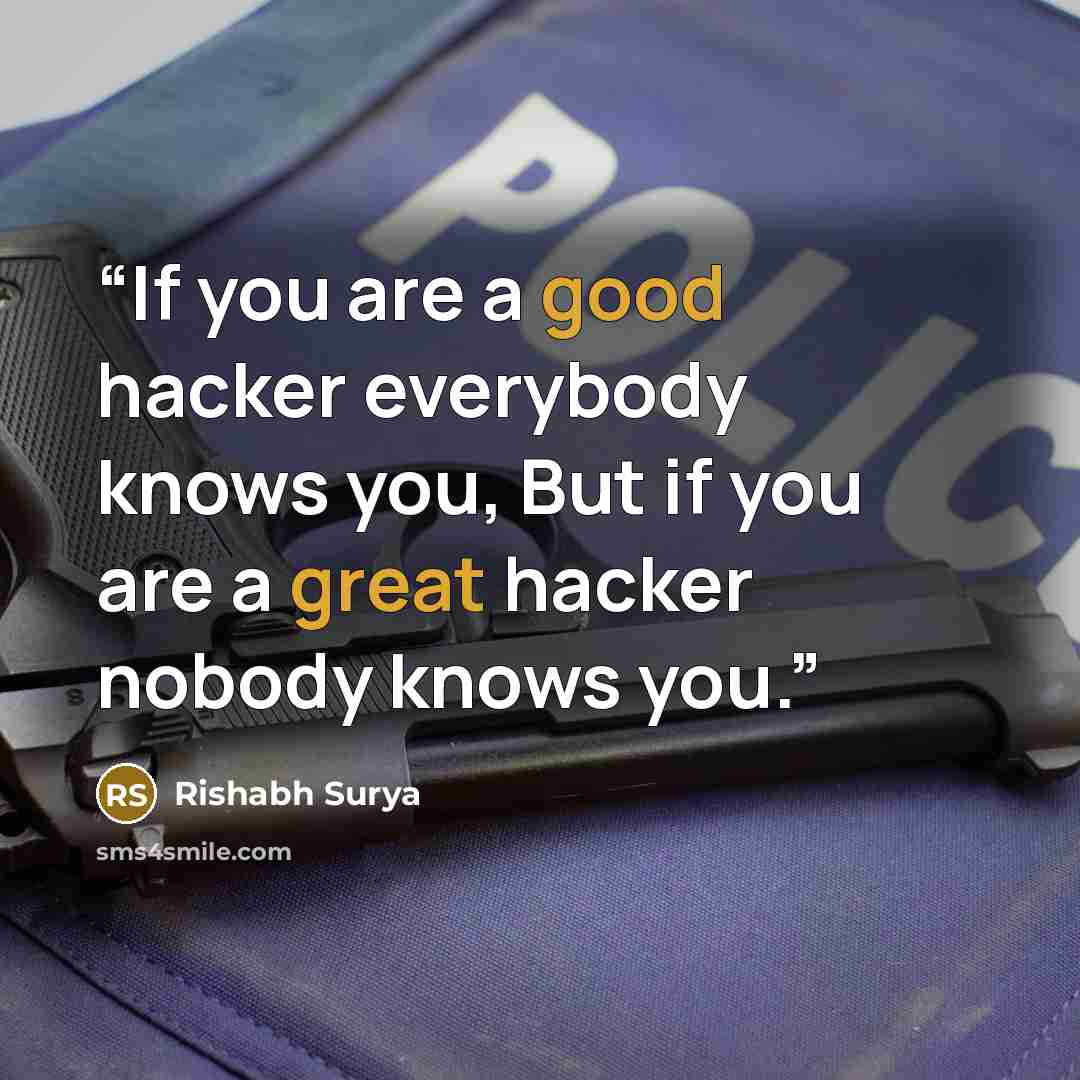“If you are a good hacker everybody knows you, But if you are a great hacker nobody knows you.” quote by Rishabh Surya
