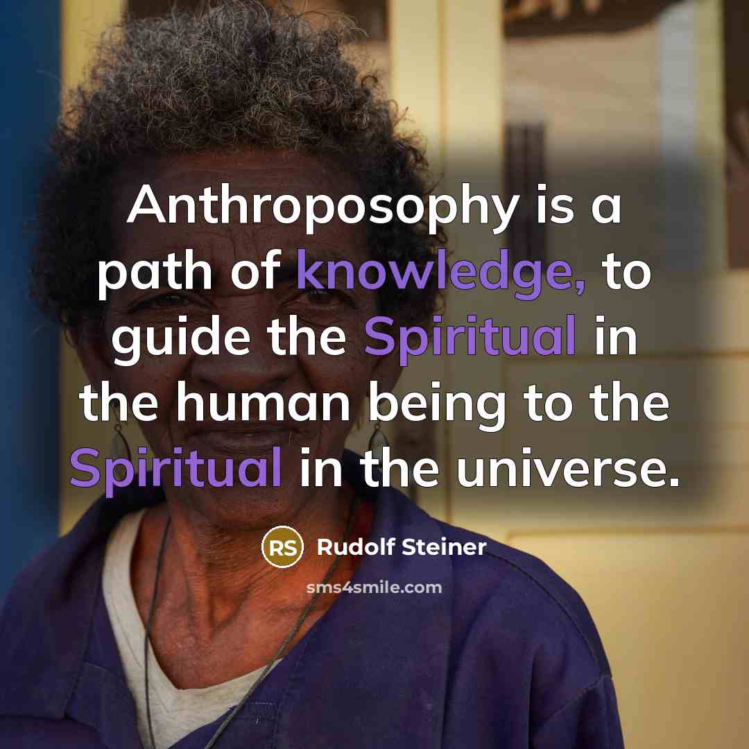 “Anthroposophy is a path of knowledge, to guide the Spiritual in the human being to the Spiritual in the universe.” quote by Rudolf Steiner