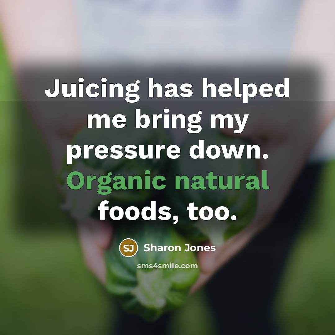 “Juicing has helped me bring my pressure down. Organic natural foods, too.” quote by Sharon Jones