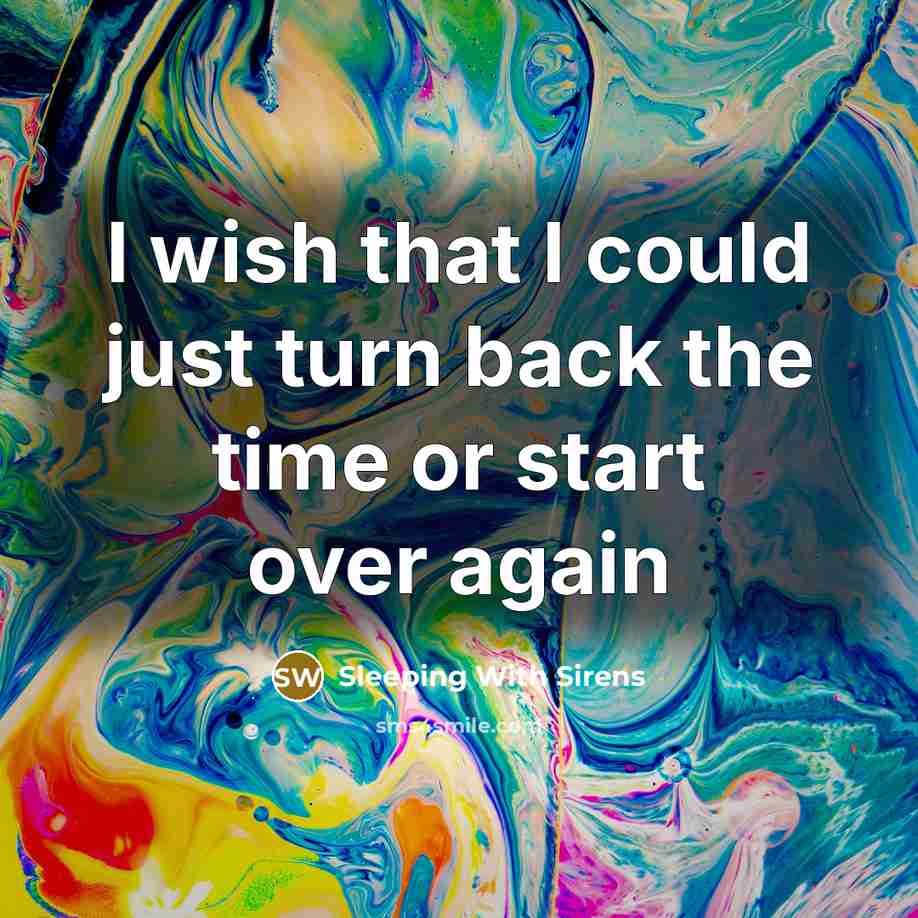 “I wish that I could just turn back the time or start over again” quote by Sleeping With Sirens
