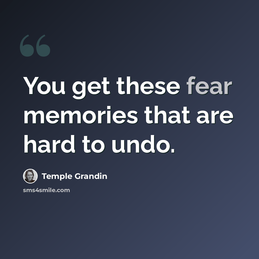 “You get these fear memories that are hard to undo.” quote by Temple Grandin