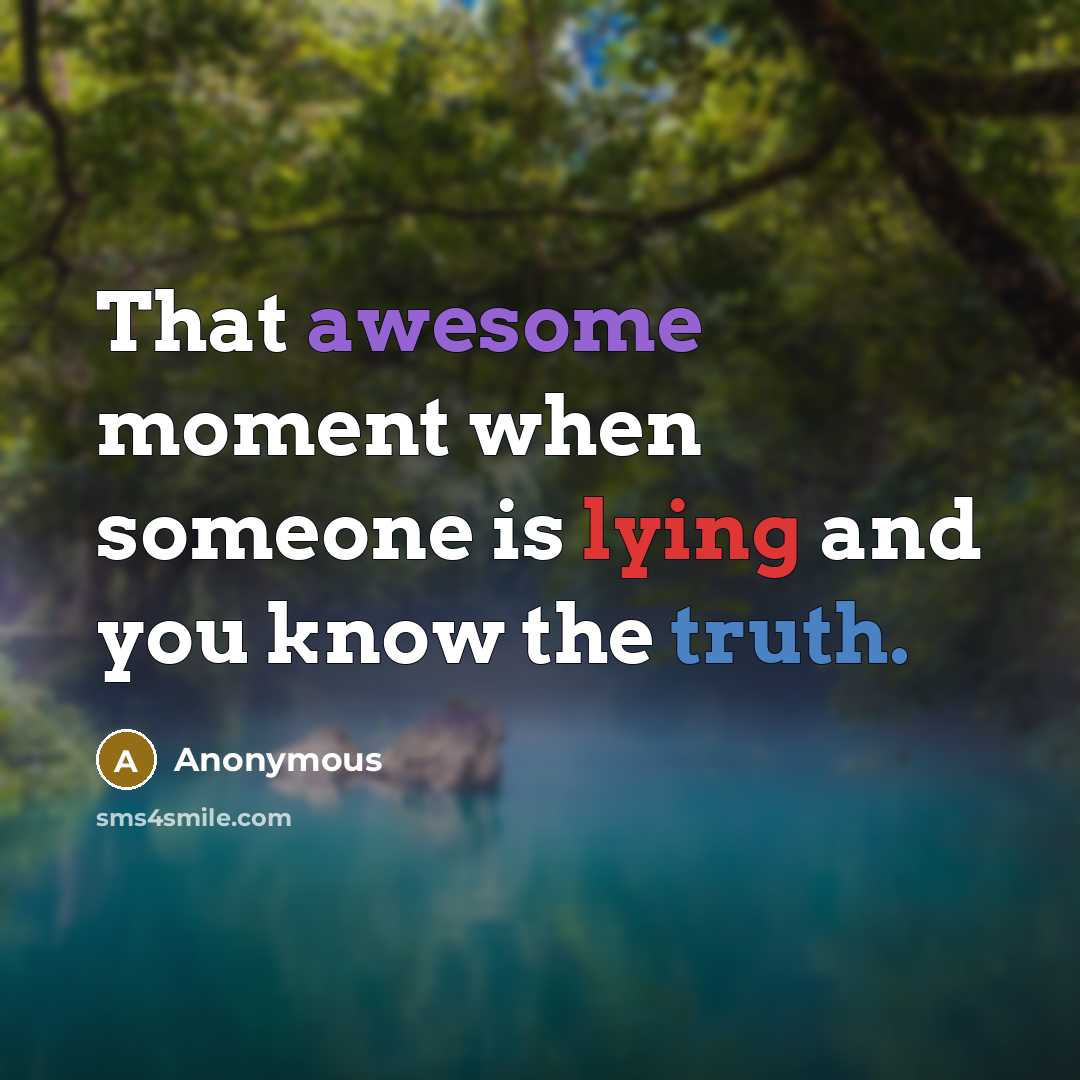 “That awesome moment when someone is lying and you know the truth.” quote by Anonymous