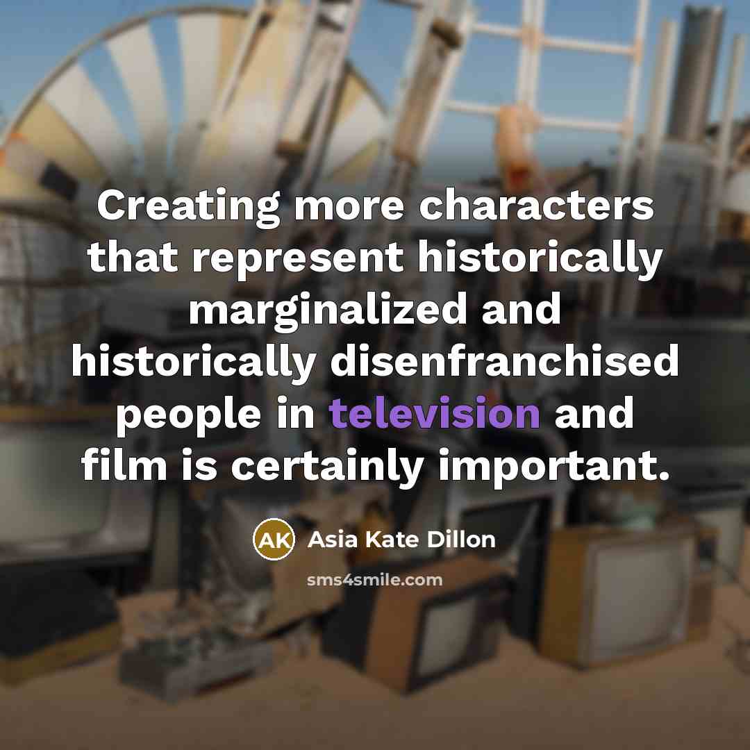 “Creating more characters that represent historically marginalized and historically disenfranchised people in television and film is certainly important.” quote by Asia Kate Dillon