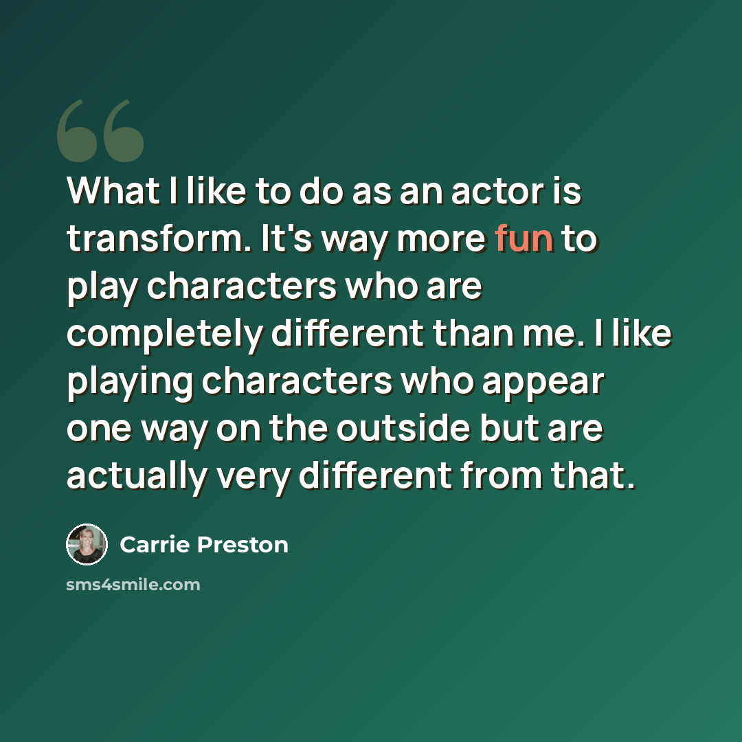 “What I like to do as an actor is transform. It's way more fun to play characters who are completely different than me. I like playing characters who appear one way on the outside but are actually very different from that.” quote by Carrie Preston
