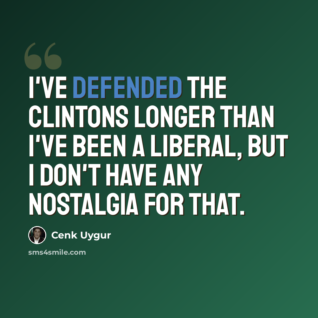 “I've defended the Clintons longer than I've been a liberal, but I don't have any nostalgia for that.” quote by Cenk Uygur