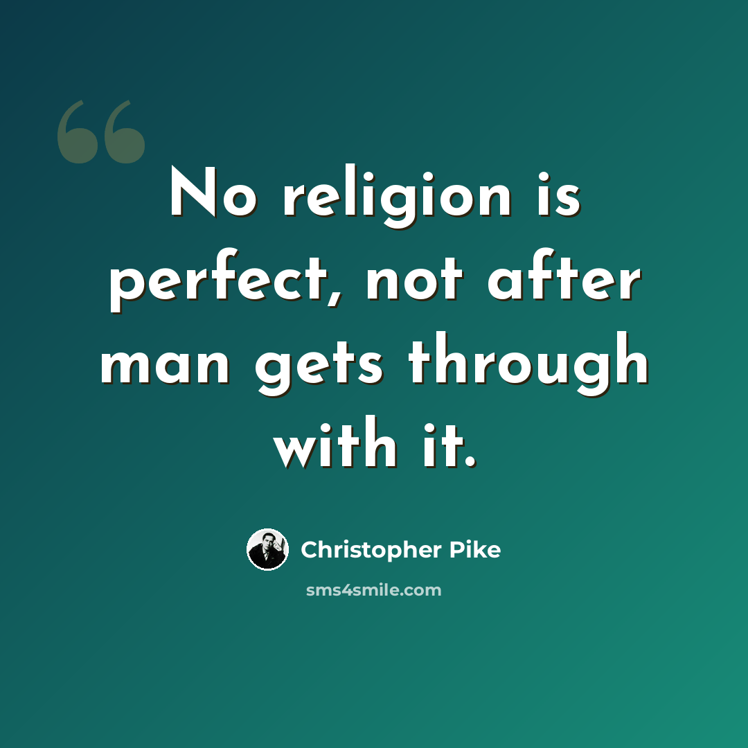 “No religion is perfect, not after man gets through with it.” quote by Christopher Pike