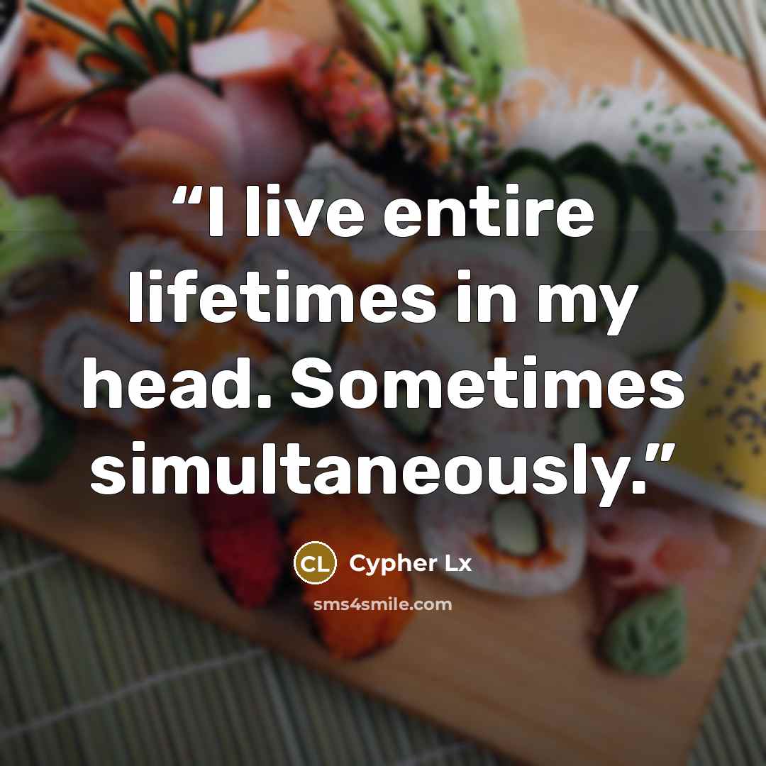 “I live entire lifetimes in my head. Sometimes simultaneously.” quote by Cypher Lx