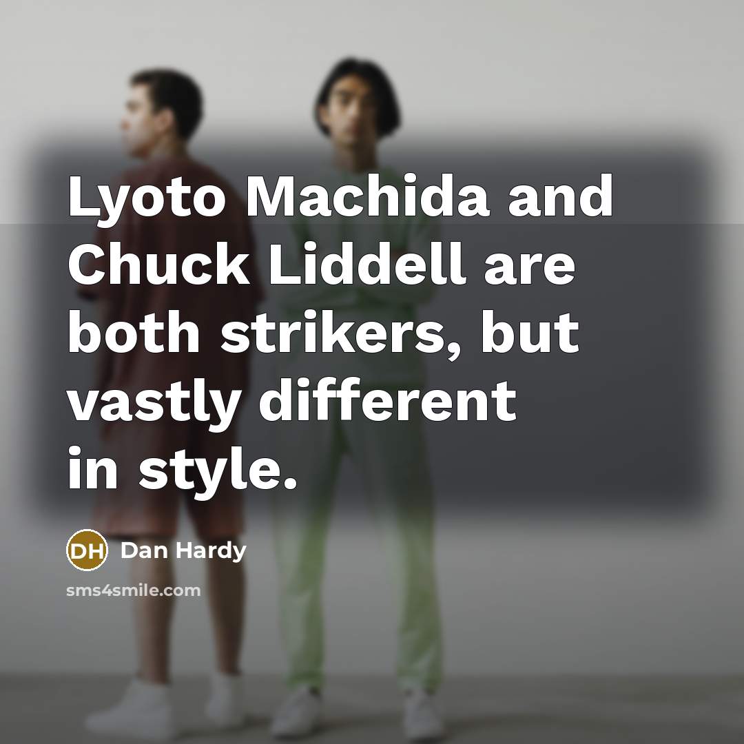 “Lyoto Machida and Chuck Liddell are both strikers, but vastly different in style.” quote by Dan Hardy