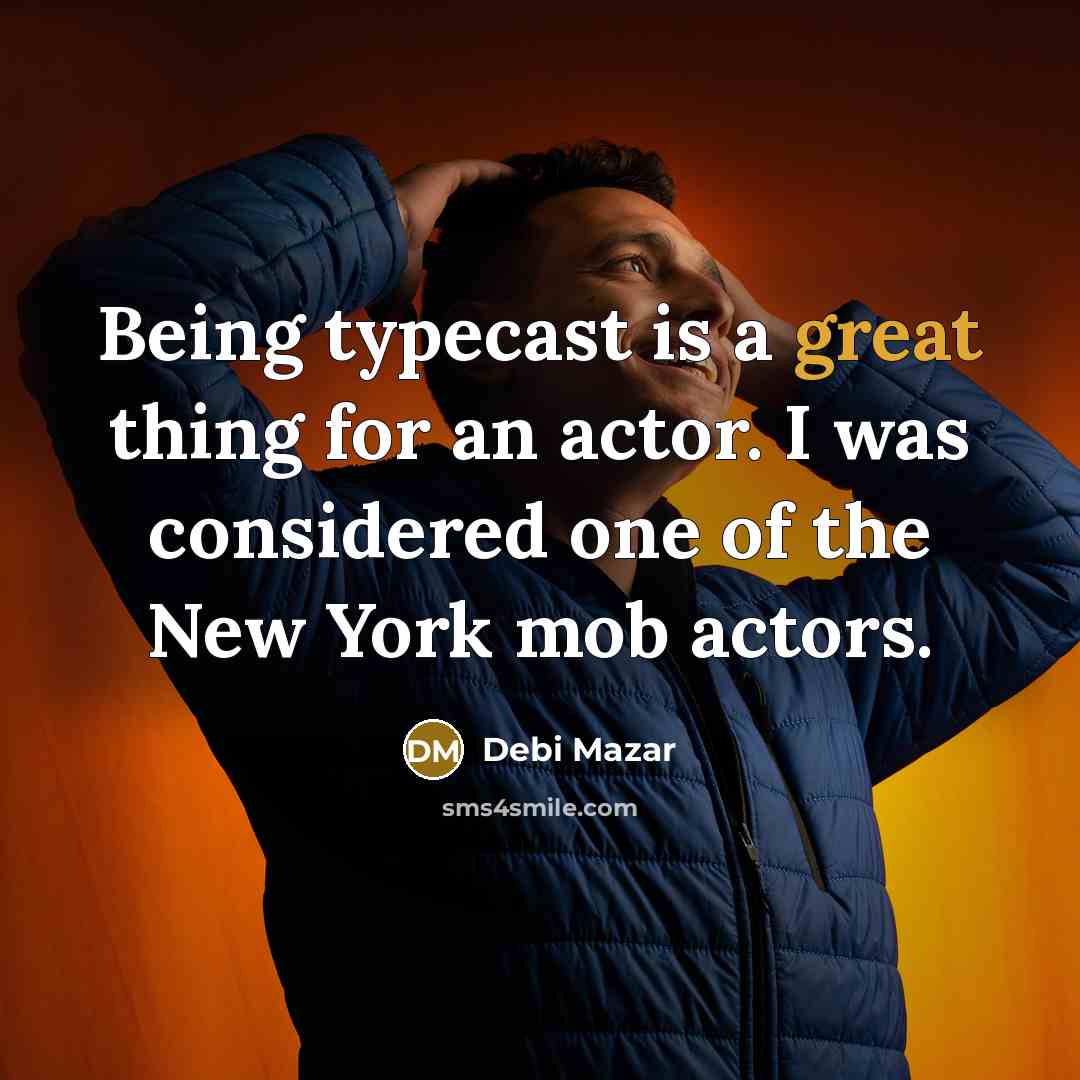 “Being typecast is a great thing for an actor. I was considered one of the New York mob actors.” quote by Debi Mazar
