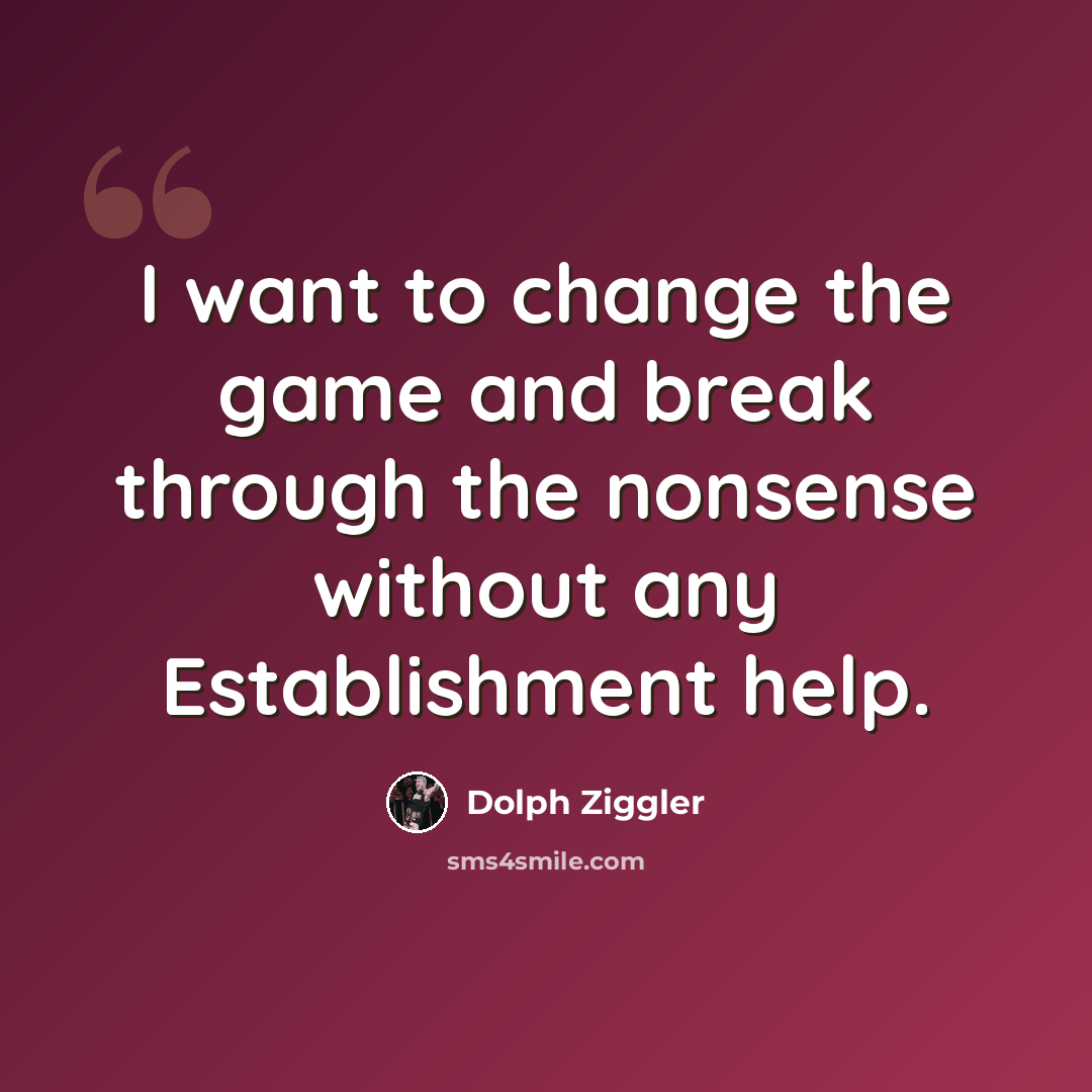 “I want to change the game and break through the nonsense without any Establishment help.” quote by Dolph Ziggler