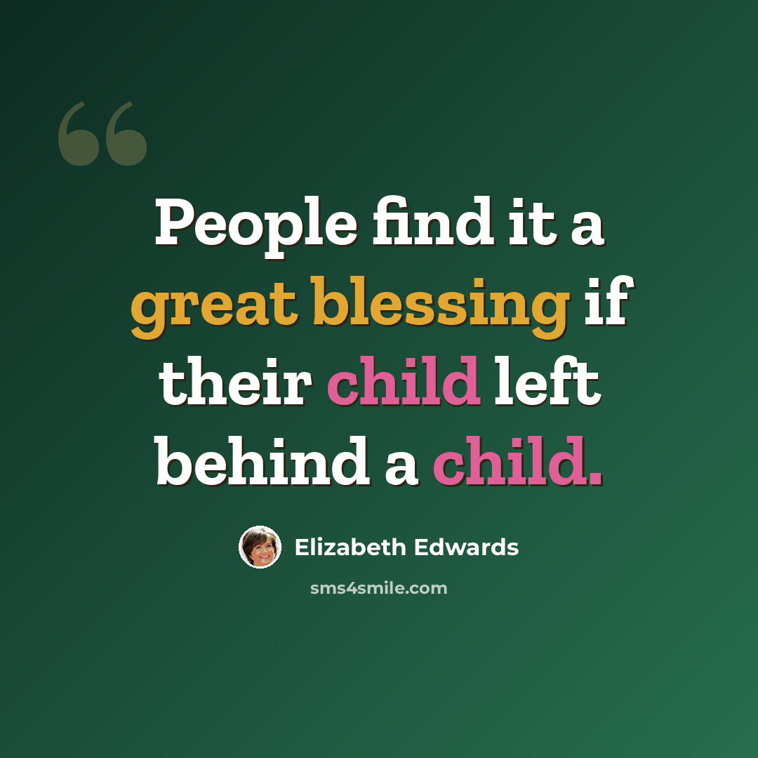 “People find it a great blessing if their child left behind a child.” quote by Elizabeth Edwards