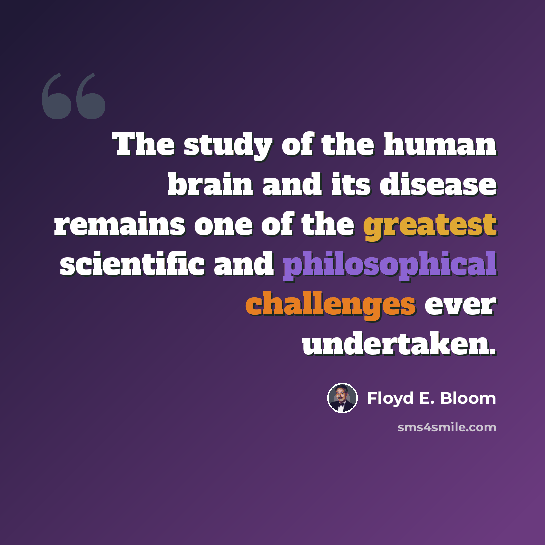 “The study of the human brain and its disease remains one of the greatest scientific and philosophical challenges ever undertaken.” quote by Floyd E. Bloom