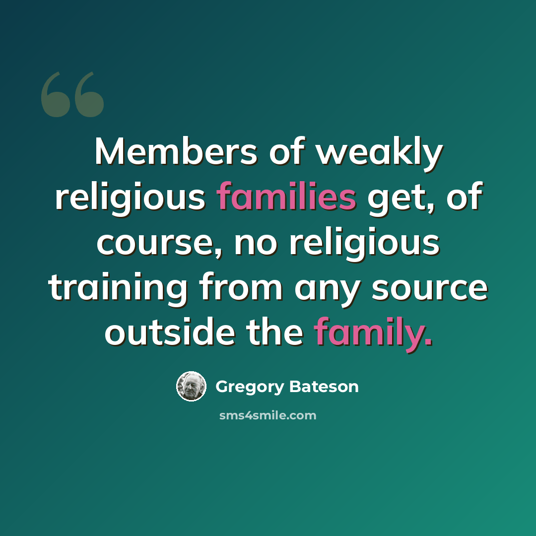 “Members of weakly religious families get, of course, no religious training from any source outside the family.” quote by Gregory Bateson