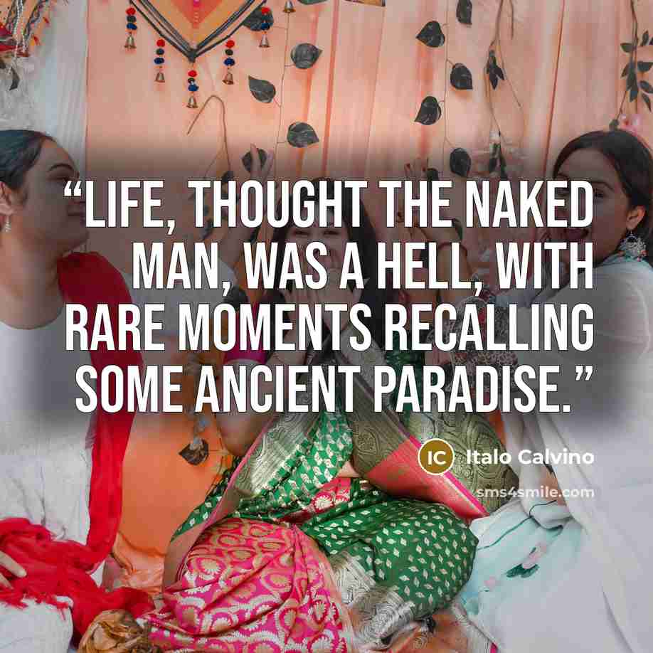 “Life, thought the naked man, was a hell, with rare moments recalling some ancient paradise.” quote by Italo Calvino