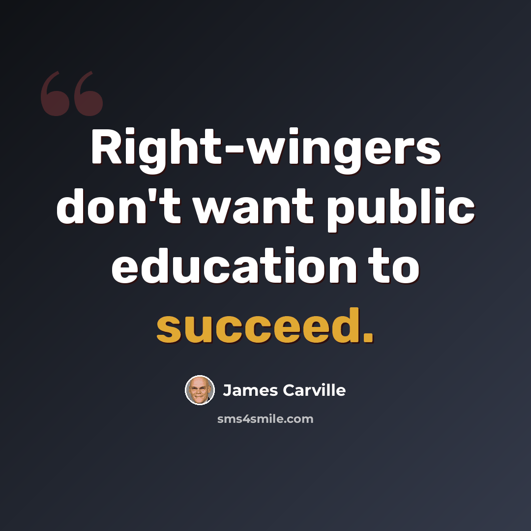 “Right-wingers don't want public education to succeed.” quote by James Carville