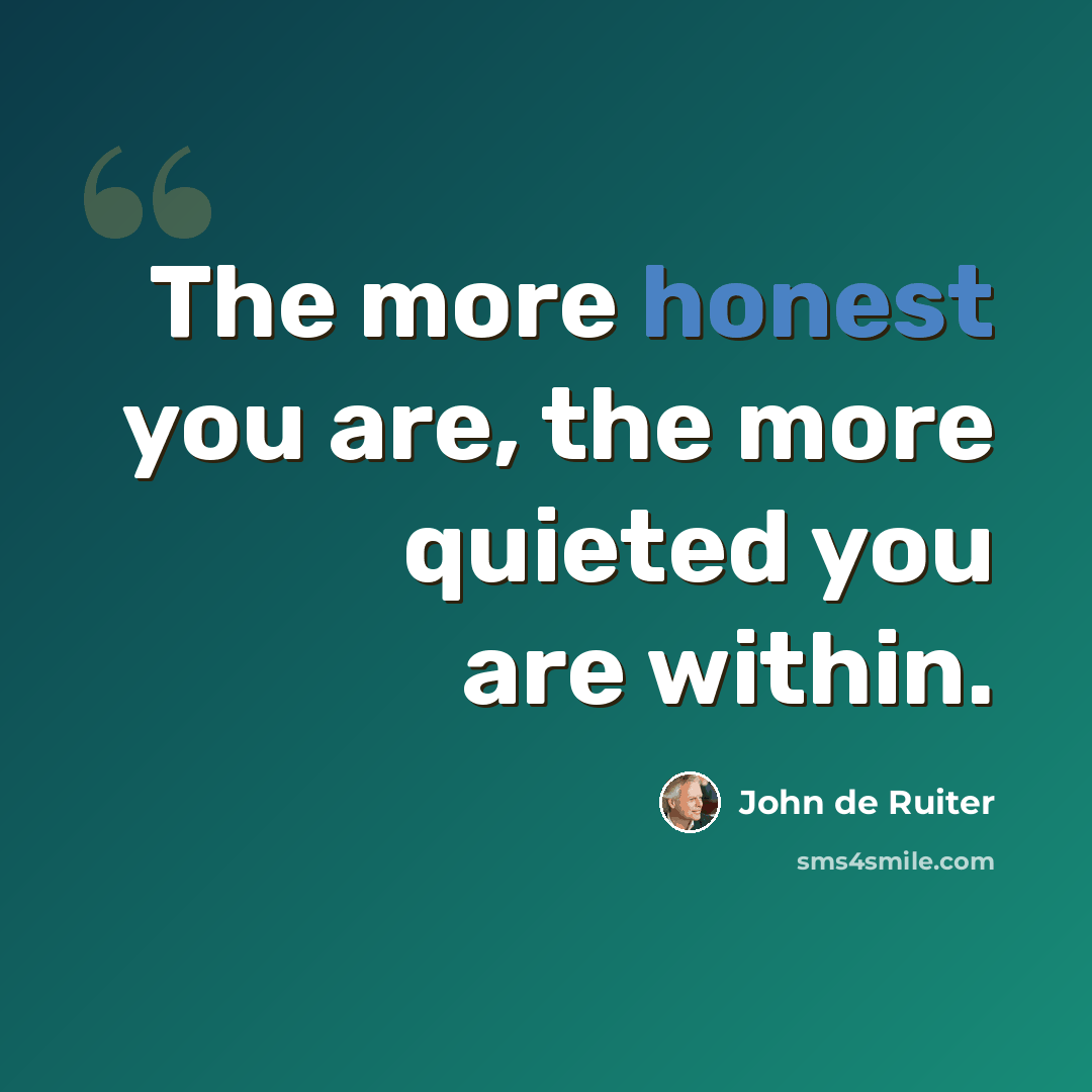 “The more honest you are, the more quieted you are within.” quote by John de Ruiter