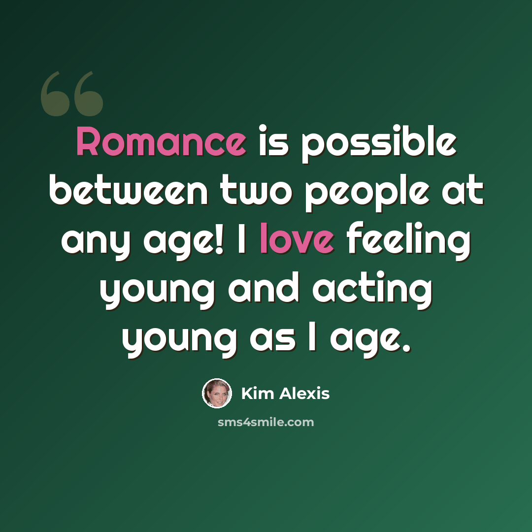 “Romance is possible between two people at any age! I love feeling young and acting young as I age.” quote by Kim Alexis