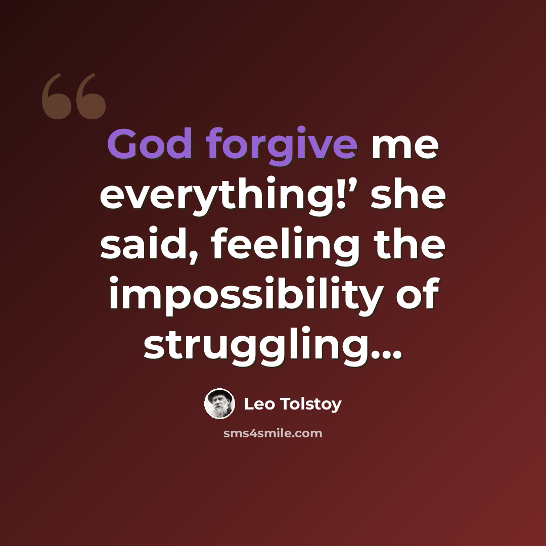 “God forgive me everything!’ she said, feeling the impossibility of struggling...” quote by Leo Tolstoy