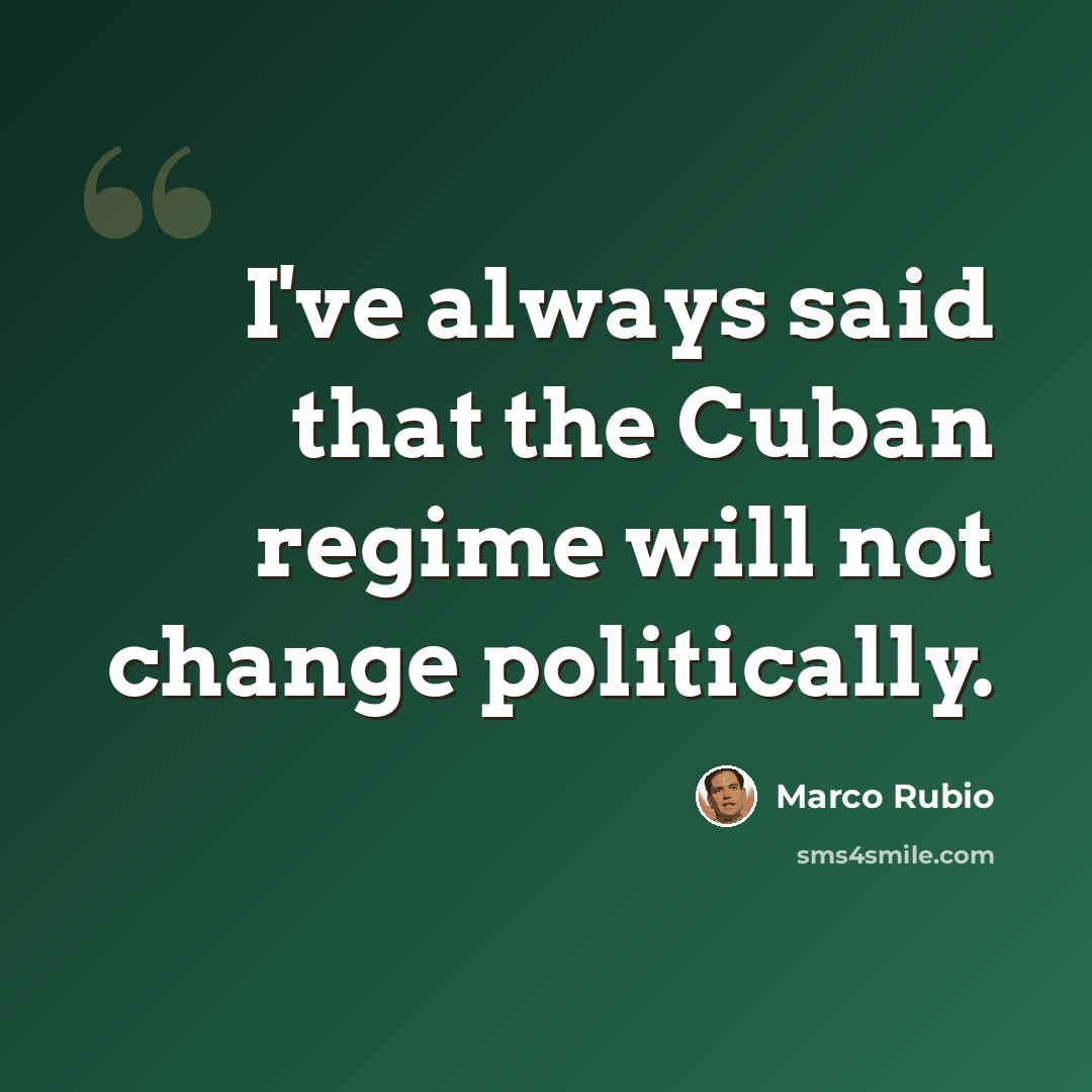“I've always said that the Cuban regime will not change politically.” quote by Marco Rubio