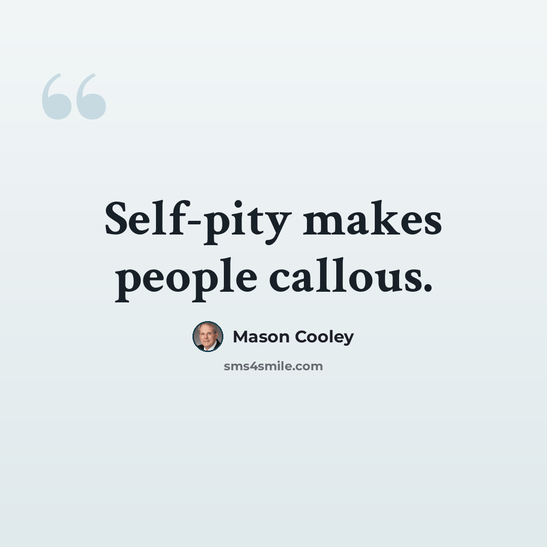 “Self-pity makes people callous.” quote by Mason Cooley