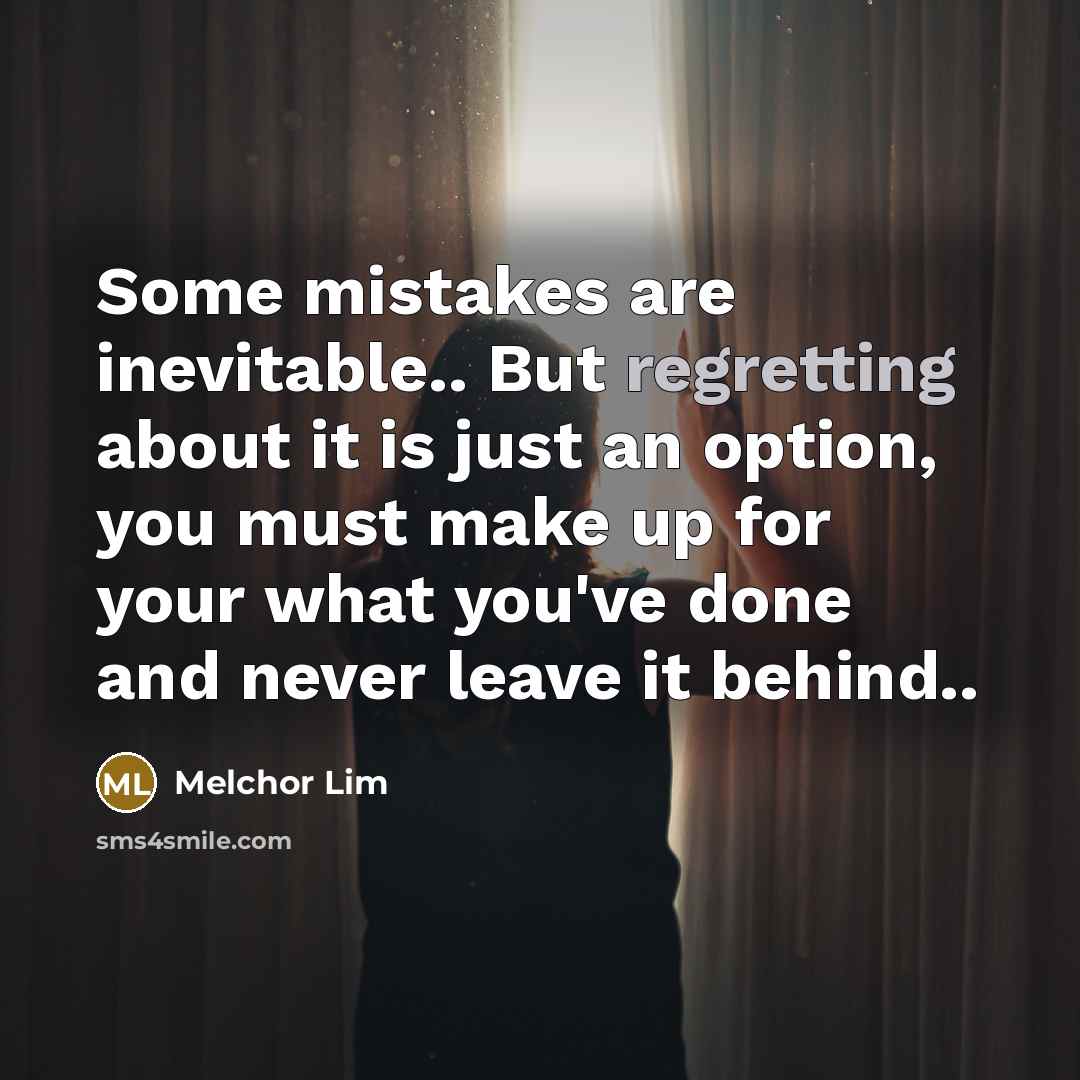 “Some mistakes are inevitable.. But regretting about it is just an option, you must make up for your what you've done and never leave it behind..” quote by Melchor Lim