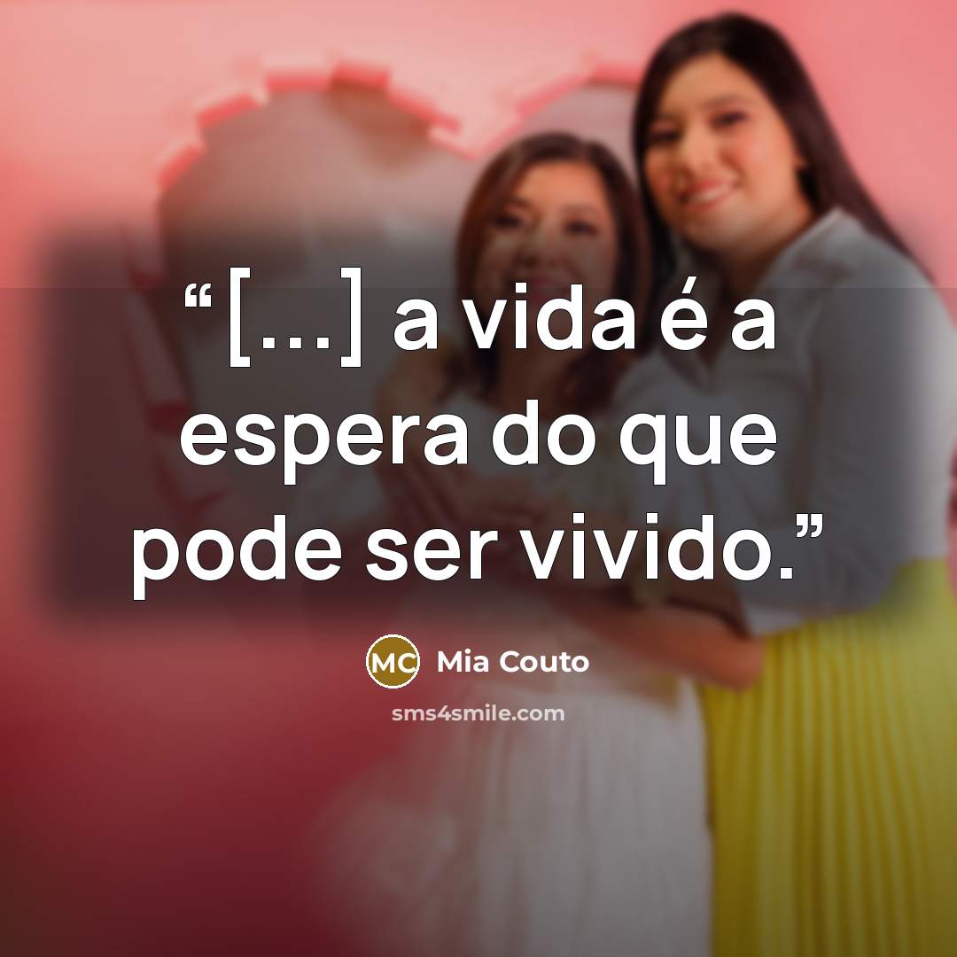 “[...] a vida é a espera do que pode ser vivido.” quote by Mia Couto