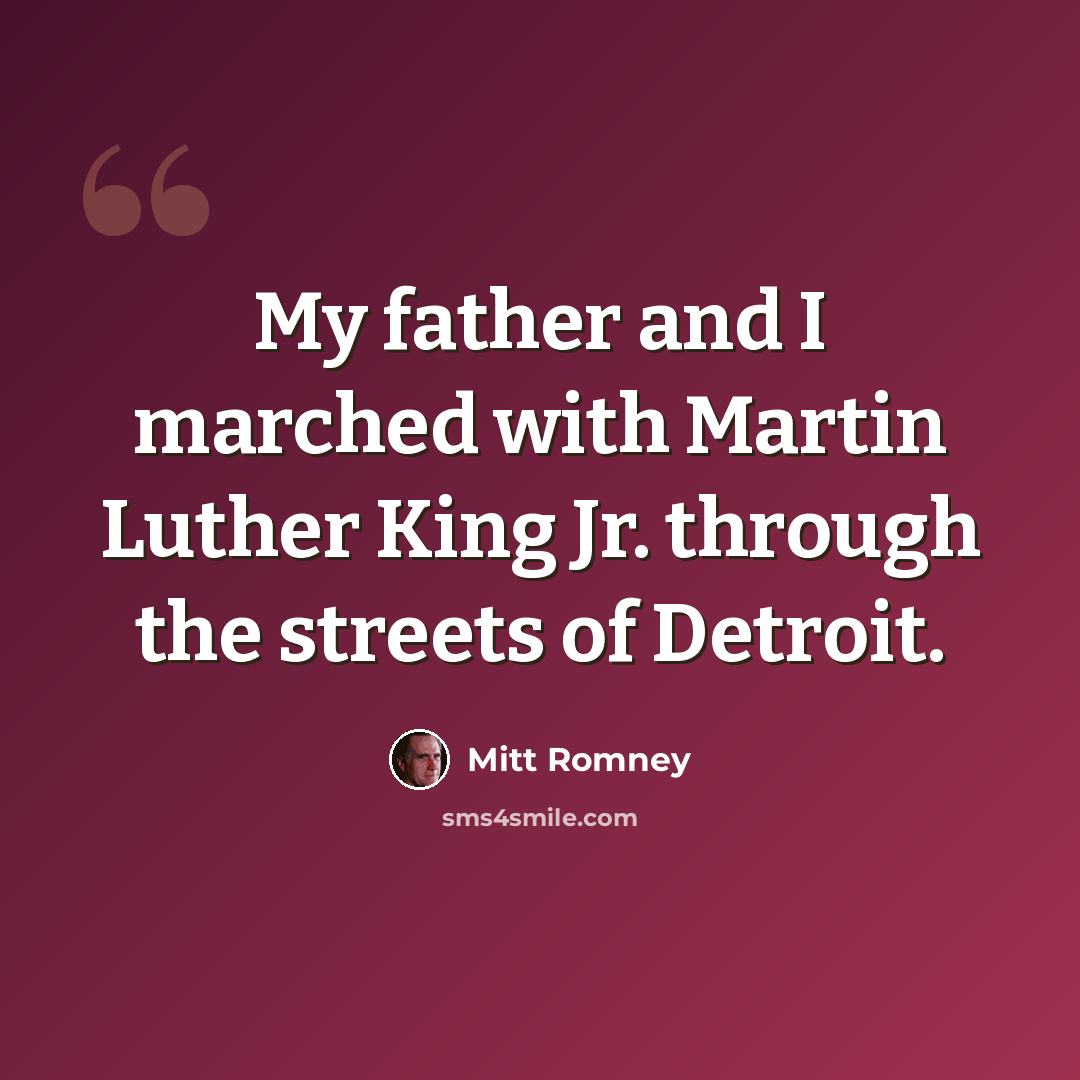 “My father and I marched with Martin Luther King Jr. through the streets of Detroit.” quote by Mitt Romney