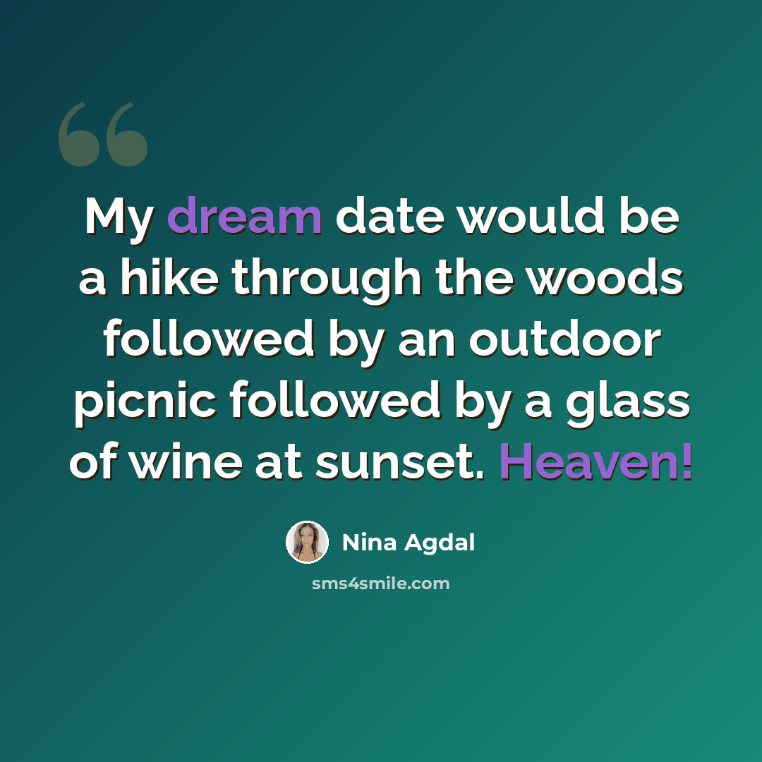 “My dream date would be a hike through the woods followed by an outdoor picnic followed by a glass of wine at sunset. Heaven!” quote by Nina Agdal
