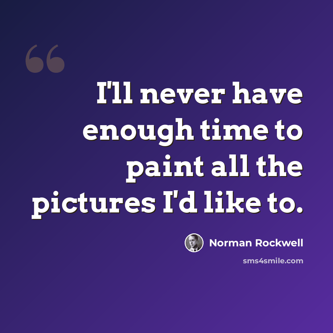 “I'll never have enough time to paint all the pictures I'd like to.” quote by Norman Rockwell