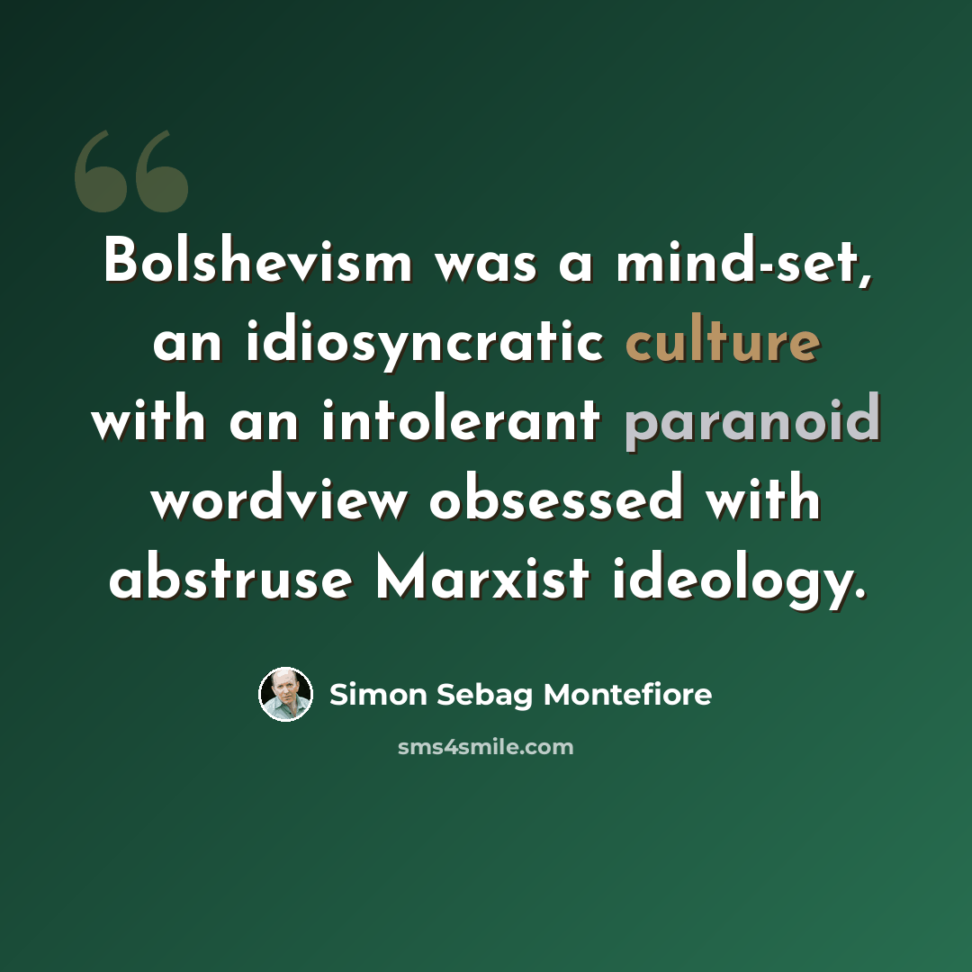 “Bolshevism was a mind-set, an idiosyncratic culture with an intolerant paranoid wordview obsessed with abstruse Marxist ideology.” quote by Simon Sebag Montefiore