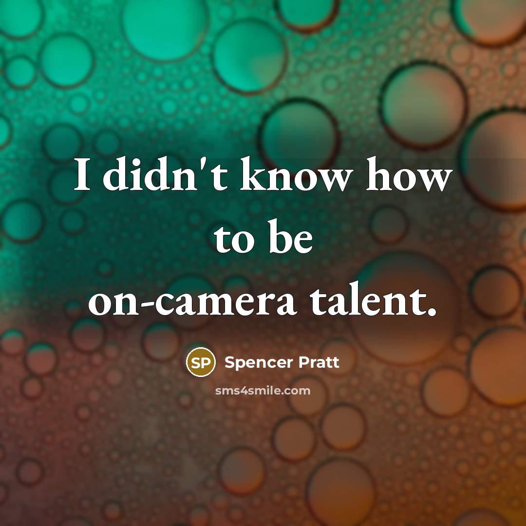 “I didn't know how to be on-camera talent.” quote by Spencer Pratt
